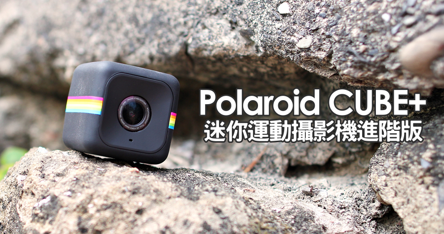 【開箱】Polaroid CUBE+ 好看好玩的迷你運動攝影機，二代 Wi-Fi 進階版本