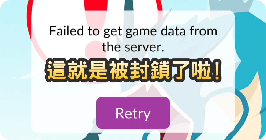 這就是被封鎖啦！Failed to get game data from the server