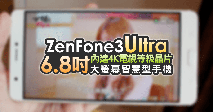 【開箱】ASUS ZenFone 3 Ultra 大螢幕追劇手機，首台內建 4K 電視等級晶片的智慧型手機