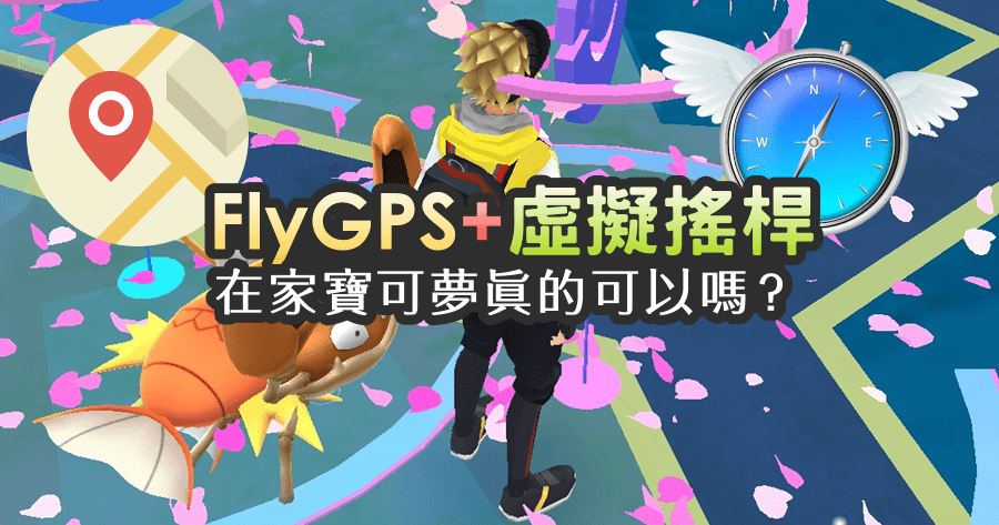 【Android】Fly GPS 虛擬搖桿帶你走路，在家裡玩 Pokemon GO 絕對沒問題（Fake GPS）