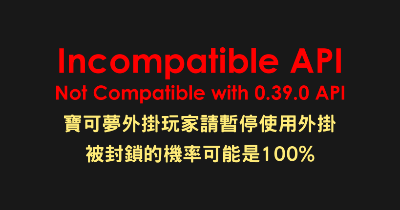 【注意】寶可夢外掛玩家請暫停使用外掛！Incompatible API, Not Compatible with 0.39.0 API