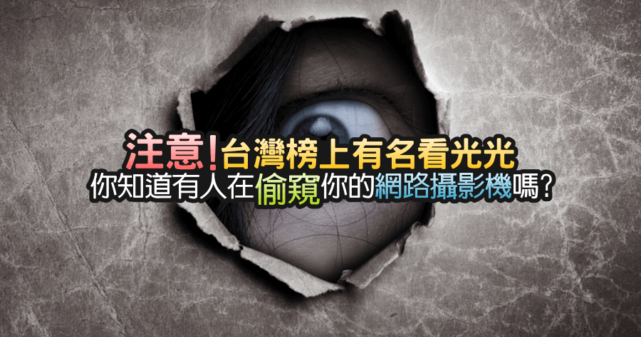 全球數萬台網路攝影機看光光，網路攝影機安全千萬要注意！台灣也榜上有名