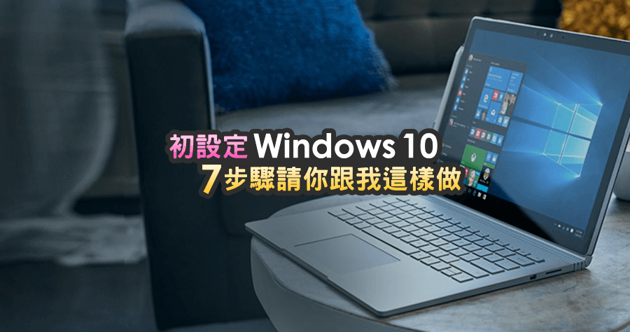 初設定 Windows 10，7 招設定技巧請你跟我這樣做