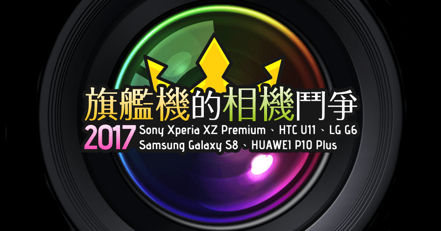 2017 旗艦機的相機鬥爭！Sony Xperia XZ Premium、HTC U11、Samsung Galaxy S8、HUAWEI P10 Plus、LG G6 實拍對比！