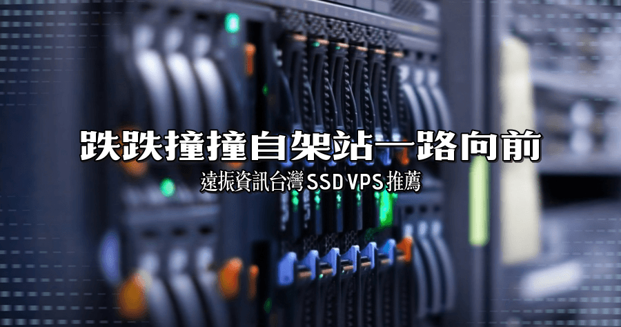 跌跌撞撞自架站一路向前，遠振資訊台灣 SSD VPS 推薦
