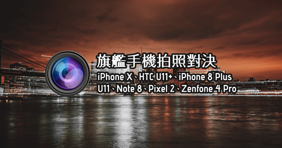 拍照比一比！iPhone X、HTC U11+、iPhone 8 Plus、U11、Note 8、Pixel 2 與 Zenfone 4 Pro