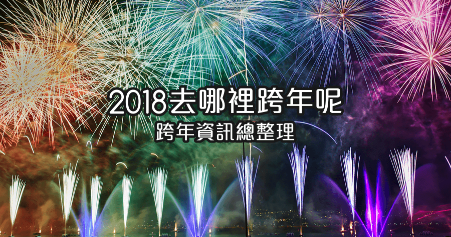 2018 跨年資訊總整理,該去哪裡跨年呢?