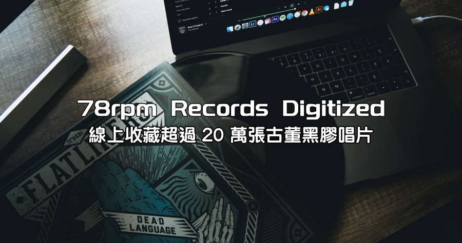 78rpm Records Digitized 收藏了超過 20 萬張古董級黑膠唱片，既可線上聽還能免費下載！