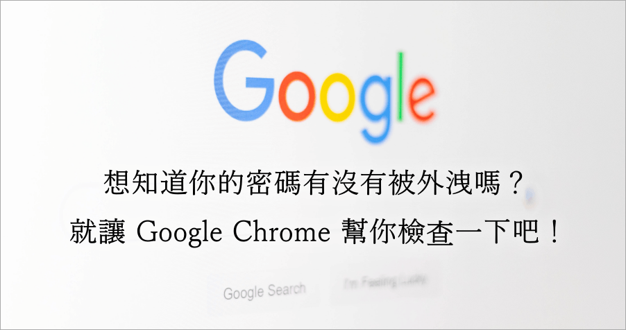 Chrome 內建安全檢查功能，讓你一鍵知曉密碼有無遭到外洩！