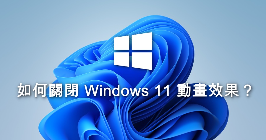 Windows 11 小技巧！教你如何關閉 Win 11 的動畫效果！