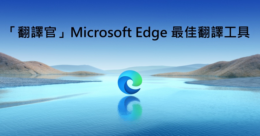 「翻譯官」 免費 Edge 瀏覽器翻譯外掛，常見 4 大翻譯引擎都有支援！