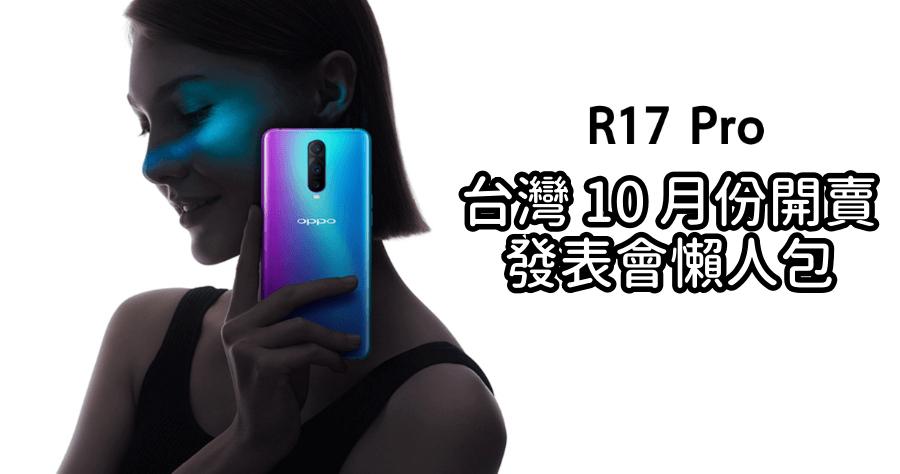 OPPO R17 上海發表，水滴螢幕 10 月份台灣開賣