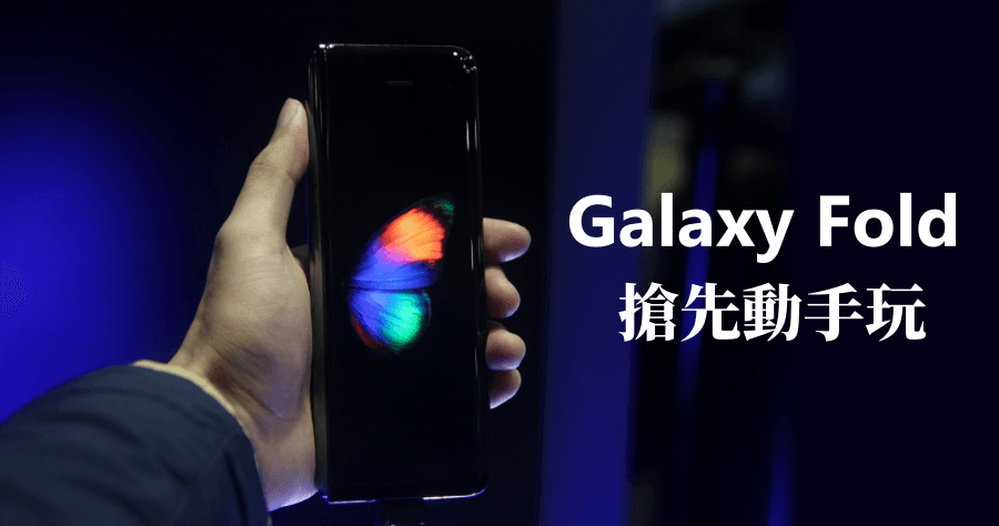 三星 Galaxy Fold 摺疊螢幕手機，開箱搶先動手玩給你看