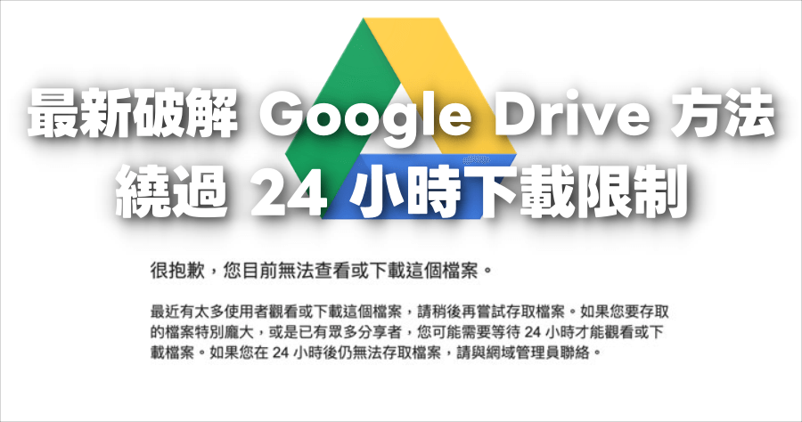 最新破解 Google 雲端硬碟 24 小時下載限制，繞過您無法查看或下載這個檔案 (非建立副本)