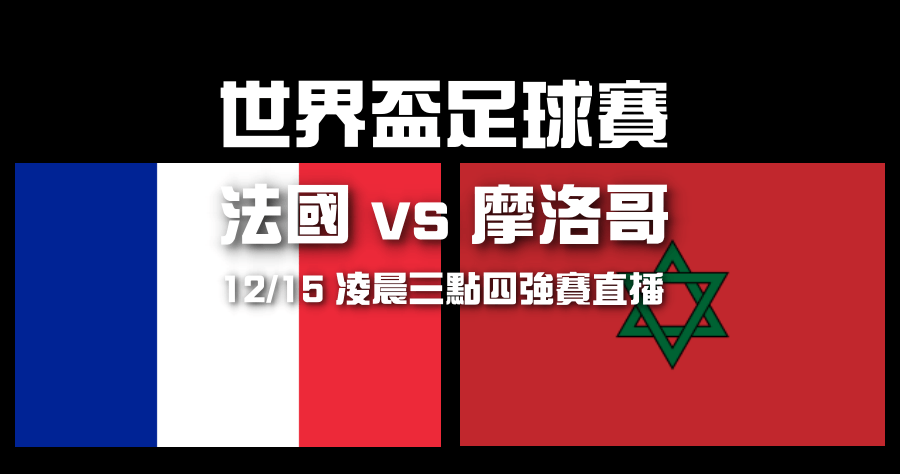 世足直播 12/15 四強賽法國 vs 摩洛哥 LIVE 轉播資訊整理