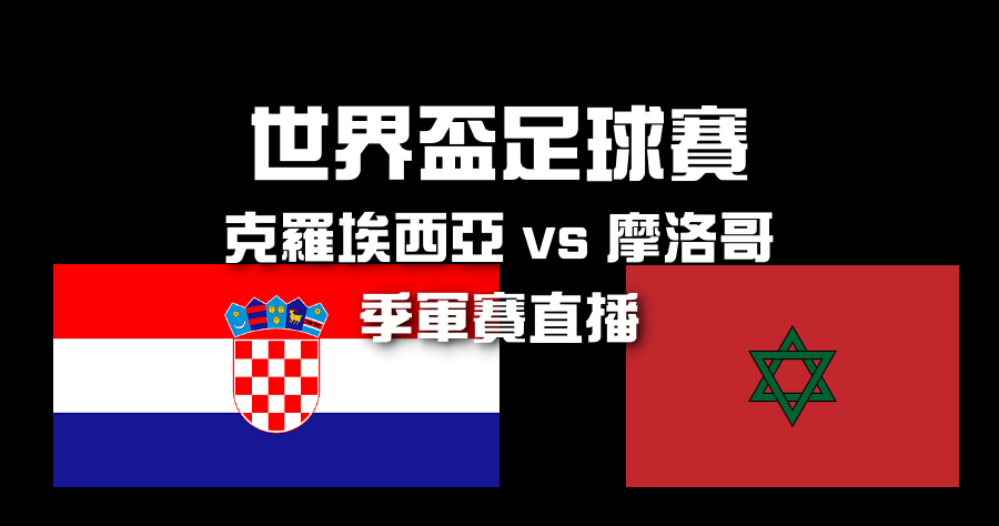 世足季軍賽直播 12/17 克羅埃西亞 vs 摩洛哥 LIVE 轉播資訊整理