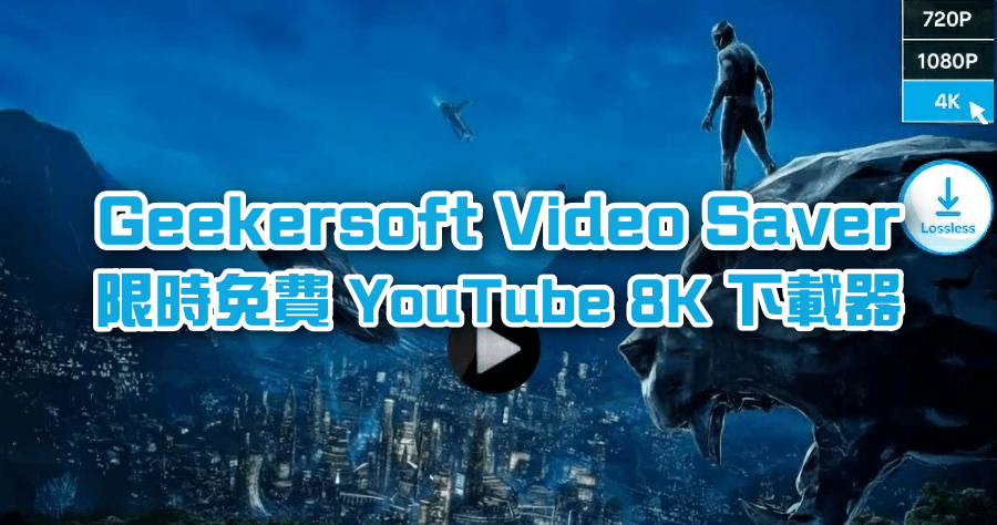 限時免費 Geekersoft Video Saver 下載 YouTube 8K / 4K 影片用它就對啦