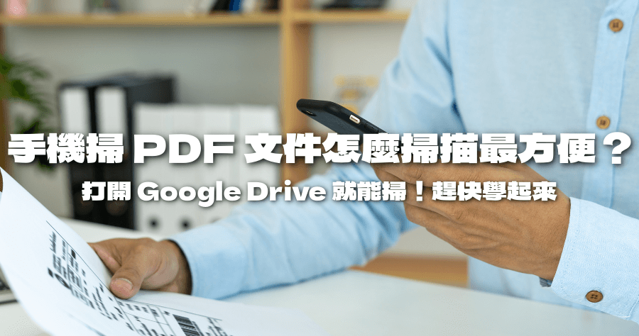 Google Drive 掃描 PDF 文件！iOS/Android 都能用，更快更方便